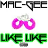 Mac-Gee - Like Like - Single
